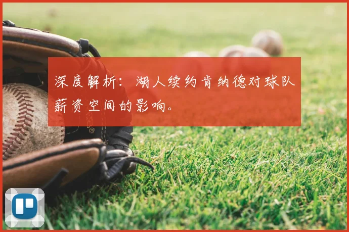 深度解析：湖人续约肯纳德对球队薪资空间的影响。