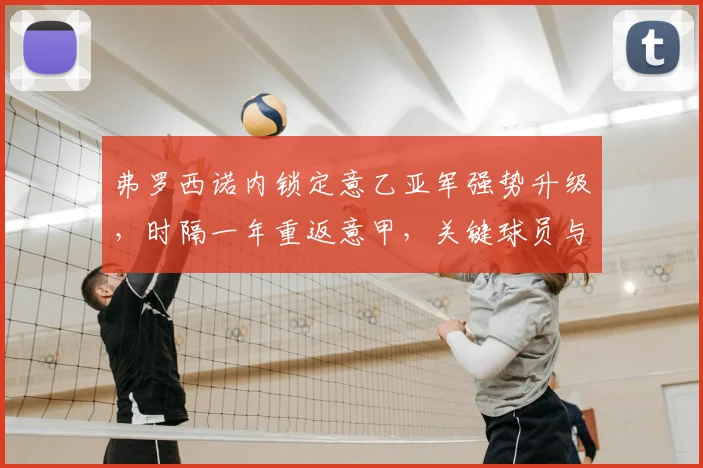 弗罗西诺内锁定意乙亚军强势升级,时隔一年重返意甲,关键球员与前景解析
