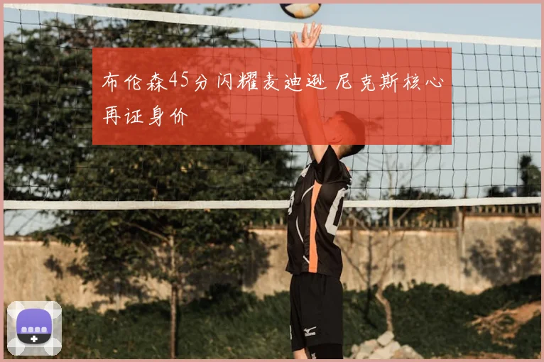 布伦森45分闪耀麦迪逊 尼克斯核心再证身价