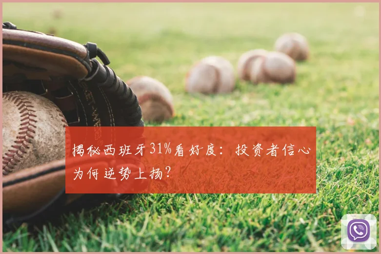 揭秘西班牙31%看好度：投资者信心为何逆势上扬？